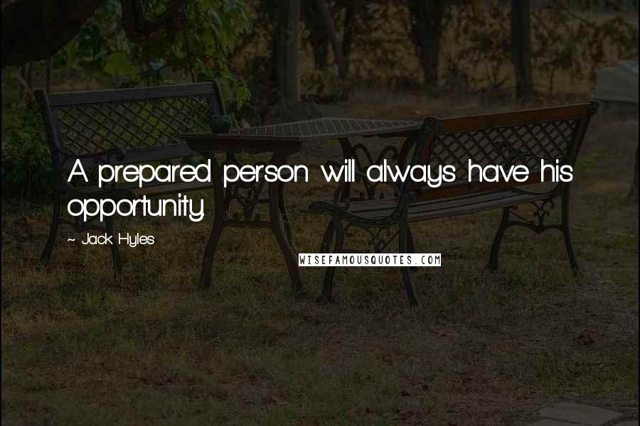 Jack Hyles Quotes: A prepared person will always have his opportunity.