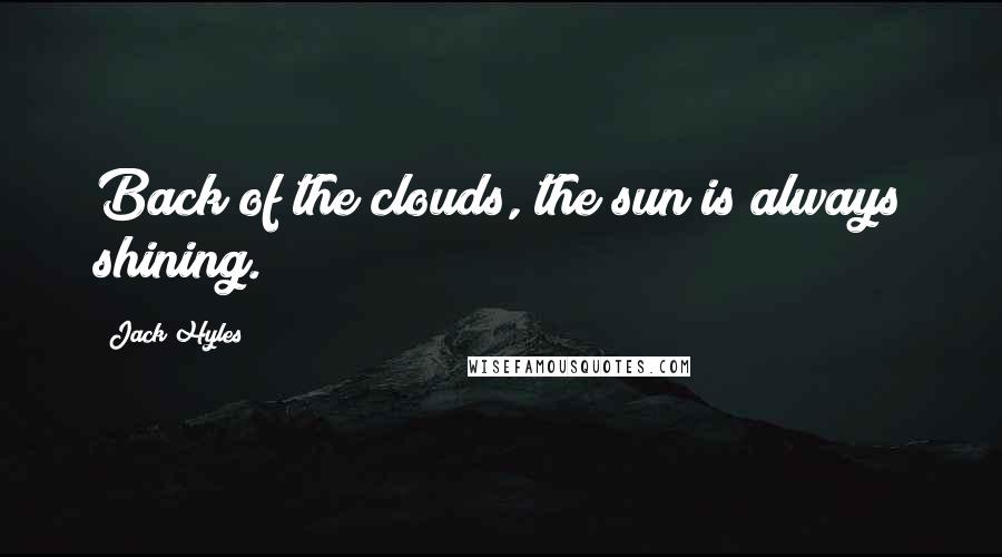 Jack Hyles Quotes: Back of the clouds, the sun is always shining.