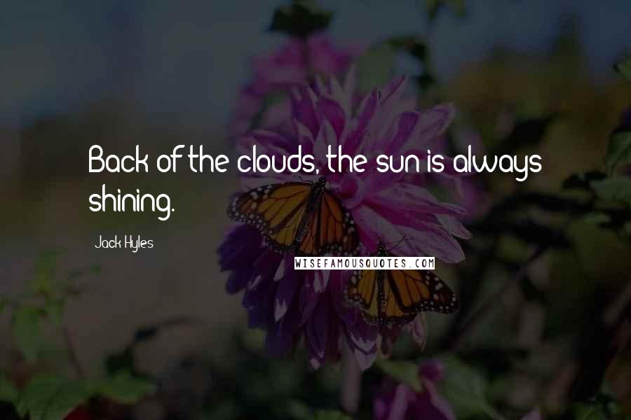 Jack Hyles Quotes: Back of the clouds, the sun is always shining.