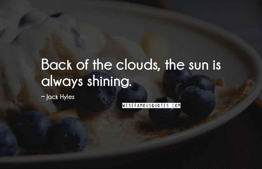 Jack Hyles Quotes: Back of the clouds, the sun is always shining.