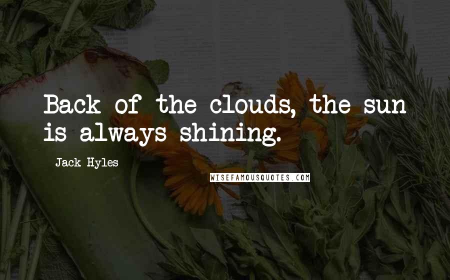 Jack Hyles Quotes: Back of the clouds, the sun is always shining.