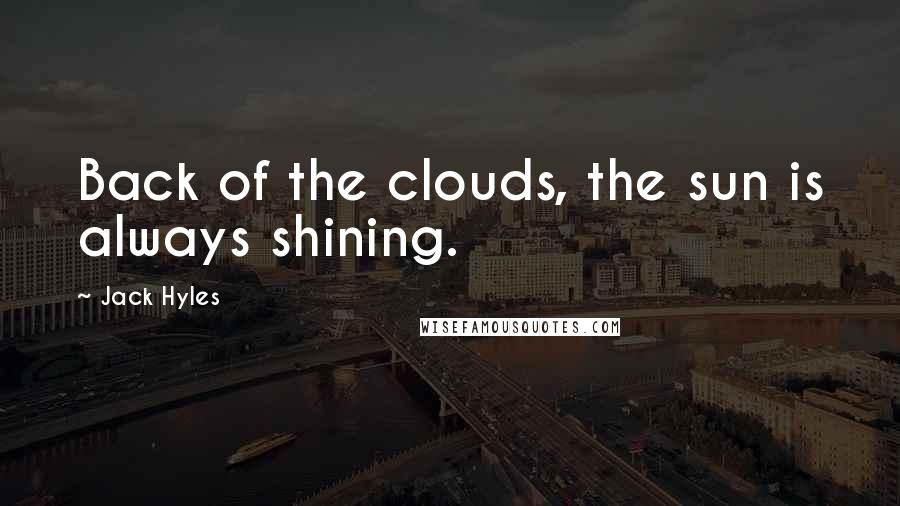 Jack Hyles Quotes: Back of the clouds, the sun is always shining.