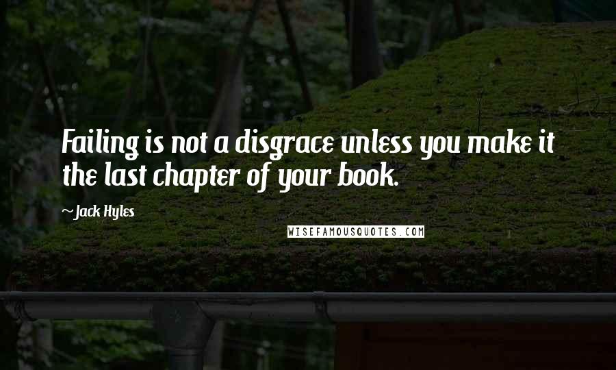 Jack Hyles Quotes: Failing is not a disgrace unless you make it the last chapter of your book.