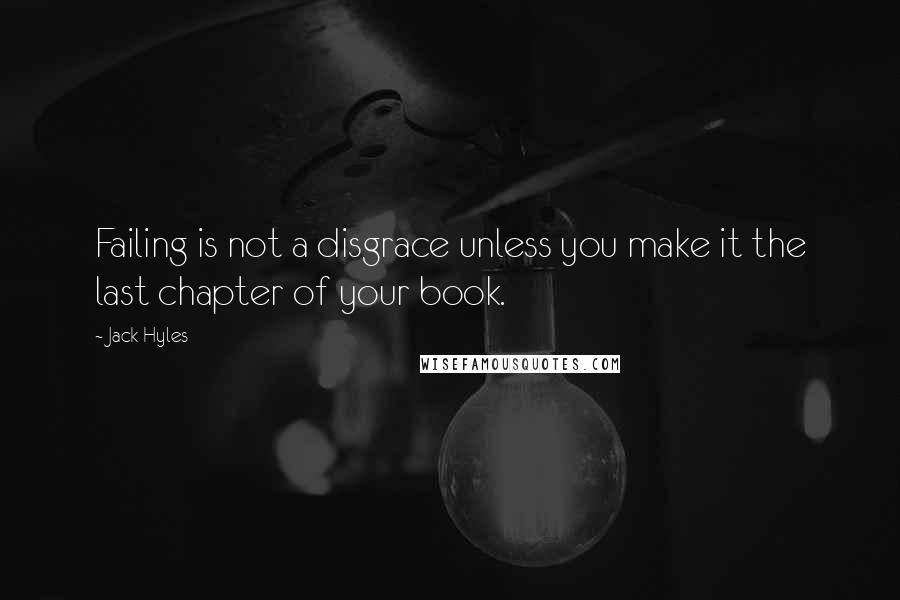 Jack Hyles Quotes: Failing is not a disgrace unless you make it the last chapter of your book.