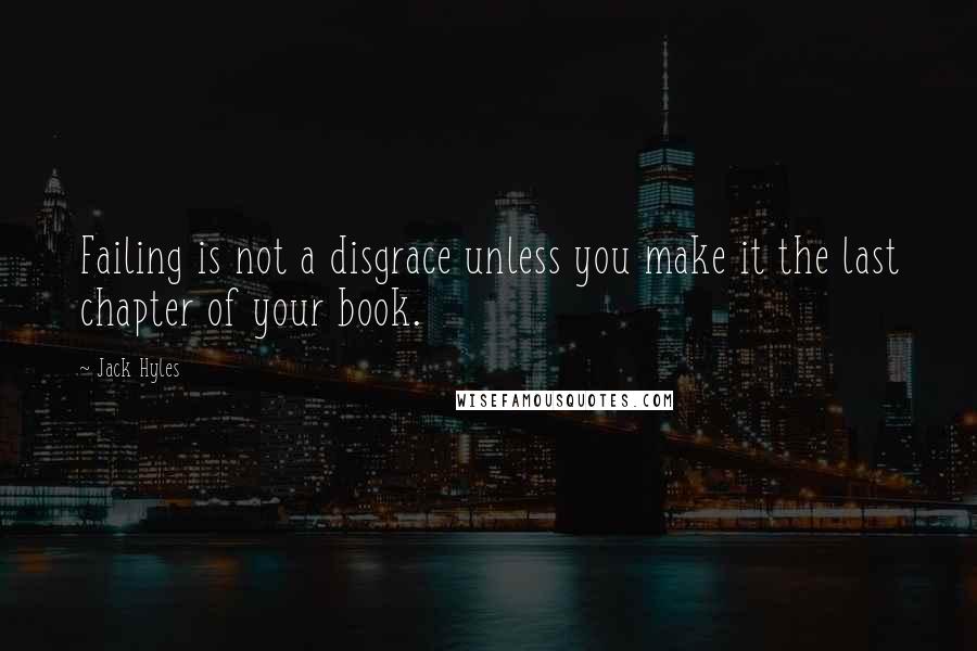 Jack Hyles Quotes: Failing is not a disgrace unless you make it the last chapter of your book.