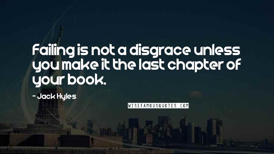 Jack Hyles Quotes: Failing is not a disgrace unless you make it the last chapter of your book.