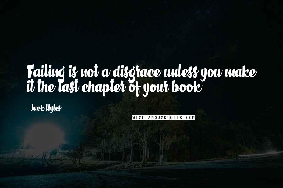 Jack Hyles Quotes: Failing is not a disgrace unless you make it the last chapter of your book.