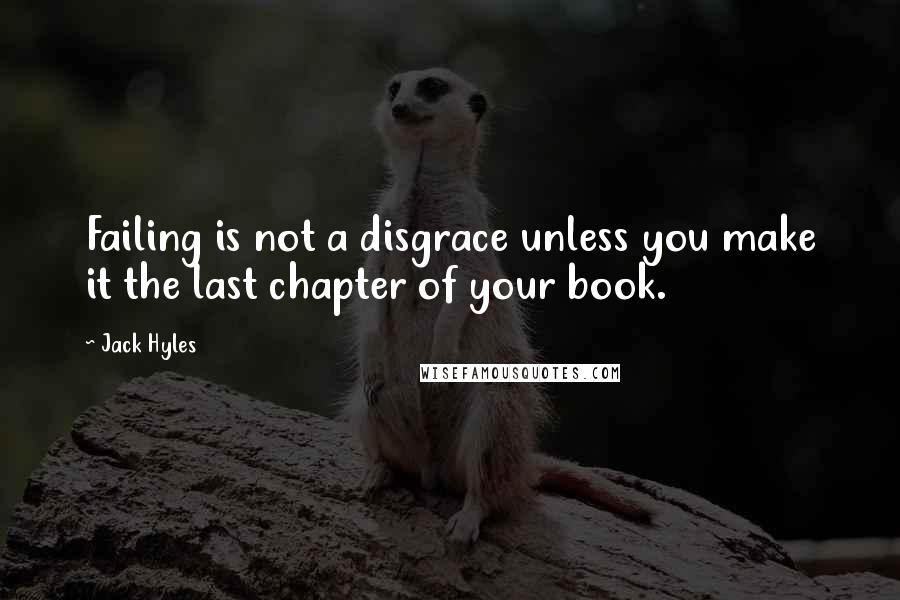 Jack Hyles Quotes: Failing is not a disgrace unless you make it the last chapter of your book.