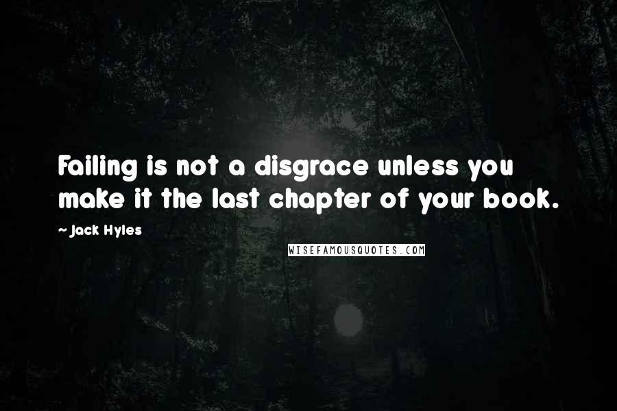 Jack Hyles Quotes: Failing is not a disgrace unless you make it the last chapter of your book.