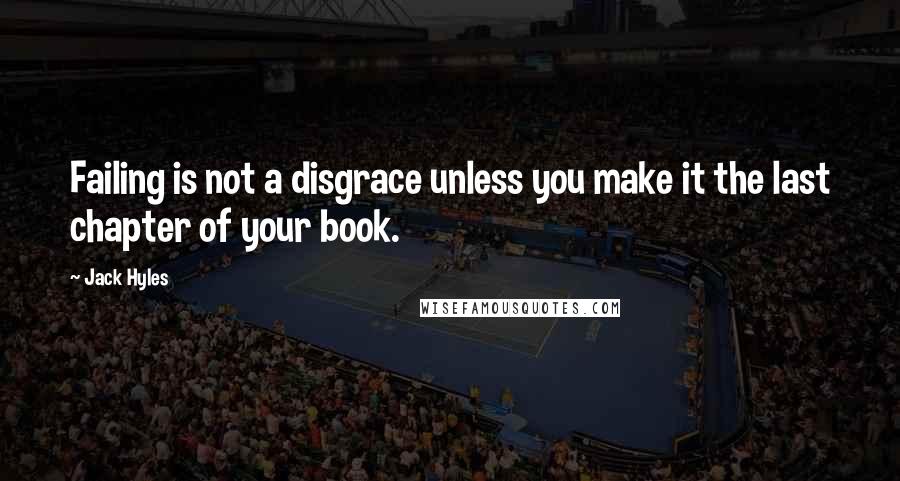 Jack Hyles Quotes: Failing is not a disgrace unless you make it the last chapter of your book.