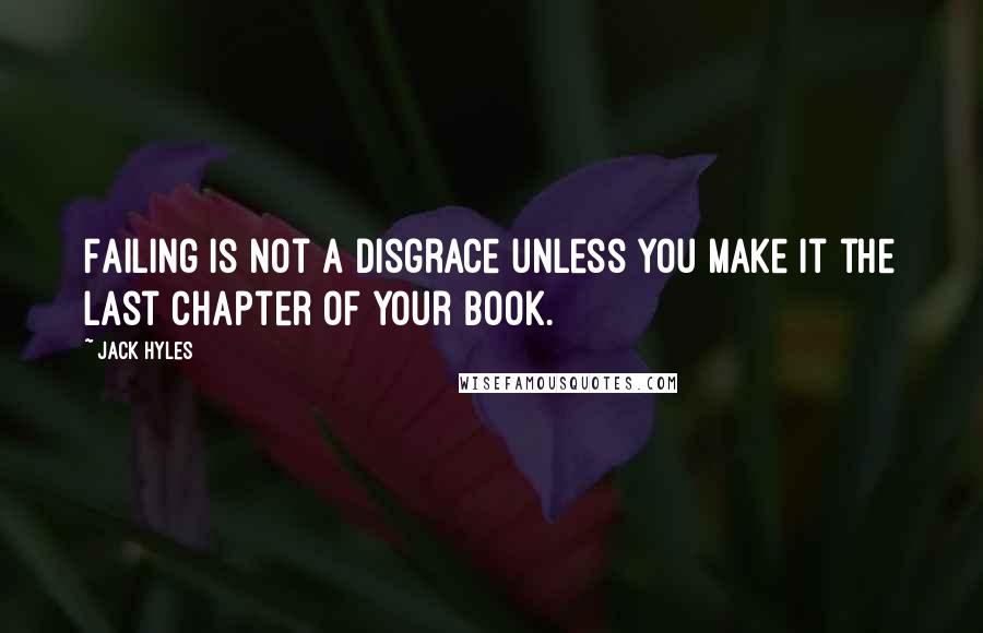 Jack Hyles Quotes: Failing is not a disgrace unless you make it the last chapter of your book.