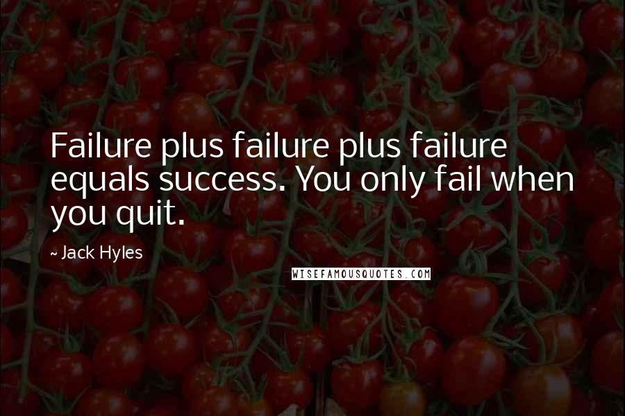 Jack Hyles Quotes: Failure plus failure plus failure equals success. You only fail when you quit.