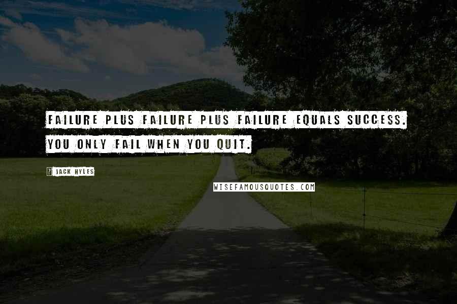 Jack Hyles Quotes: Failure plus failure plus failure equals success. You only fail when you quit.