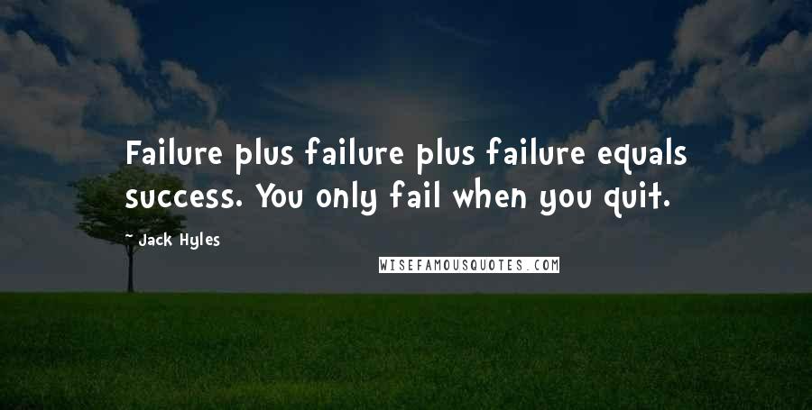 Jack Hyles Quotes: Failure plus failure plus failure equals success. You only fail when you quit.