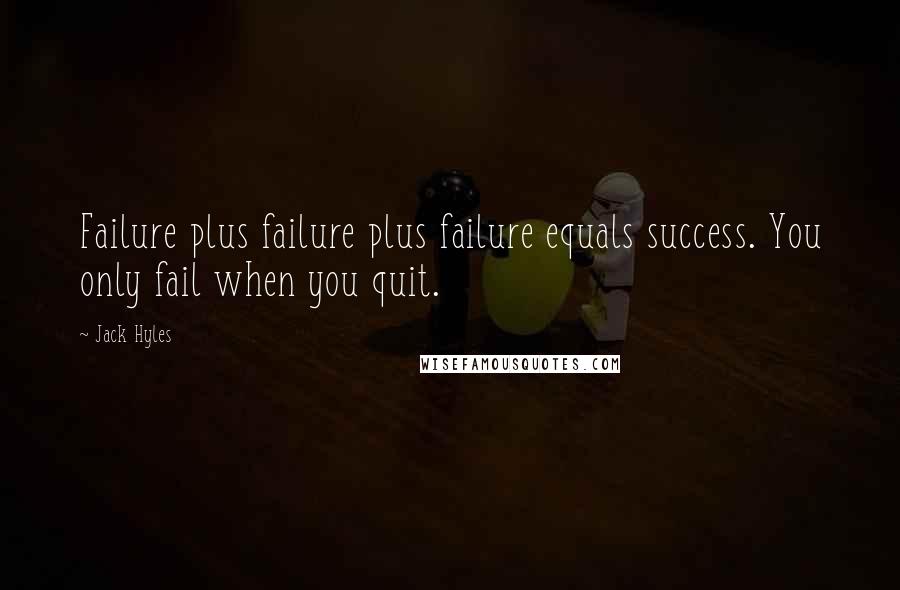 Jack Hyles Quotes: Failure plus failure plus failure equals success. You only fail when you quit.