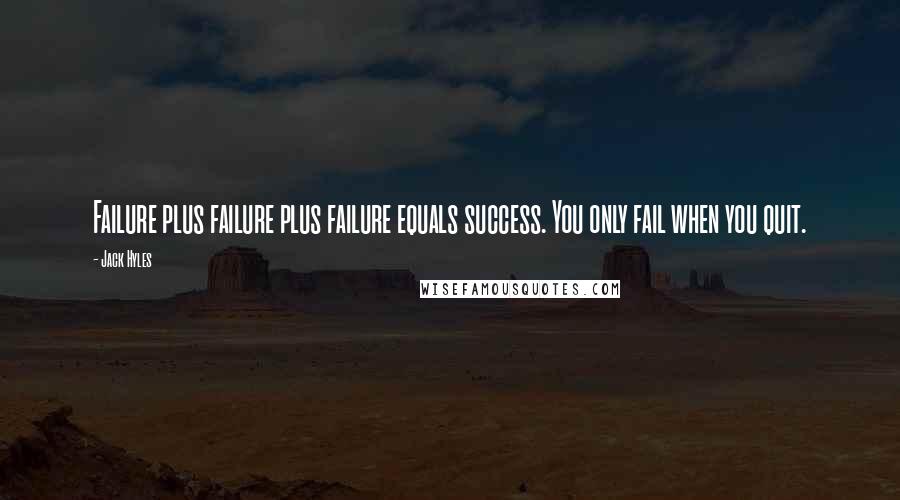 Jack Hyles Quotes: Failure plus failure plus failure equals success. You only fail when you quit.