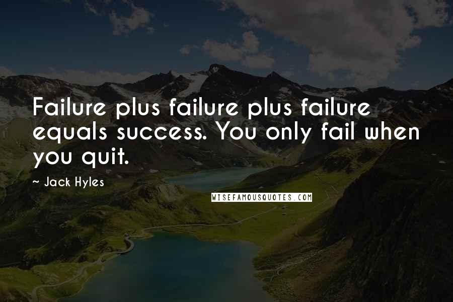 Jack Hyles Quotes: Failure plus failure plus failure equals success. You only fail when you quit.