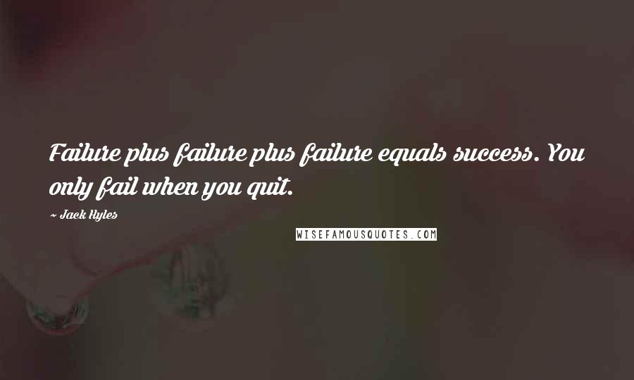 Jack Hyles Quotes: Failure plus failure plus failure equals success. You only fail when you quit.