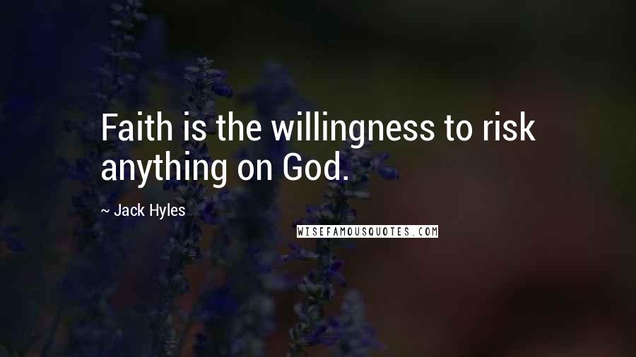 Jack Hyles Quotes: Faith is the willingness to risk anything on God.