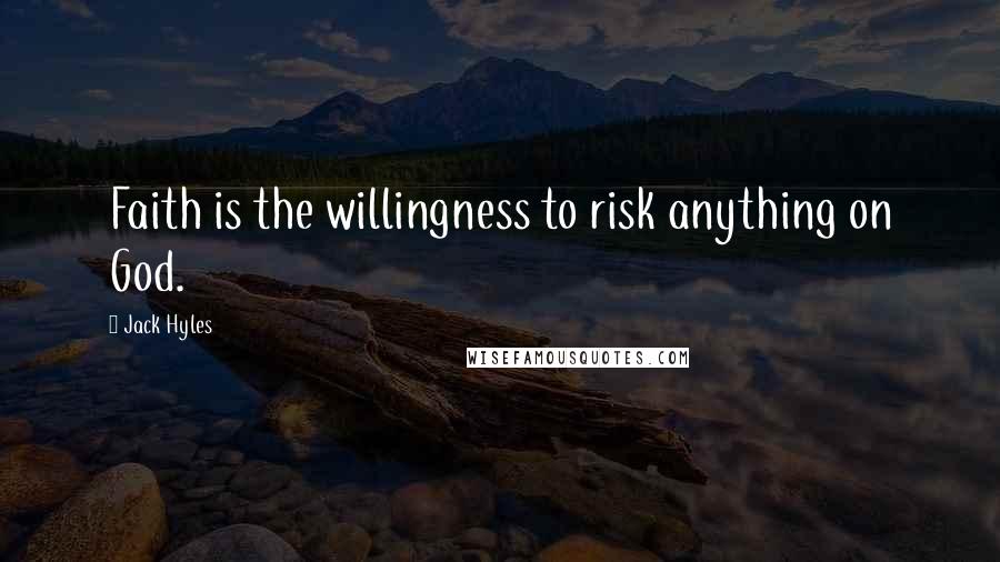 Jack Hyles Quotes: Faith is the willingness to risk anything on God.