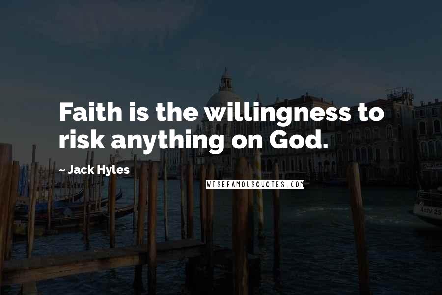 Jack Hyles Quotes: Faith is the willingness to risk anything on God.