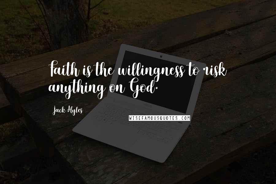 Jack Hyles Quotes: Faith is the willingness to risk anything on God.