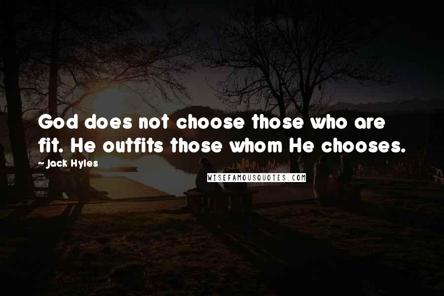 Jack Hyles Quotes: God does not choose those who are fit. He outfits those whom He chooses.