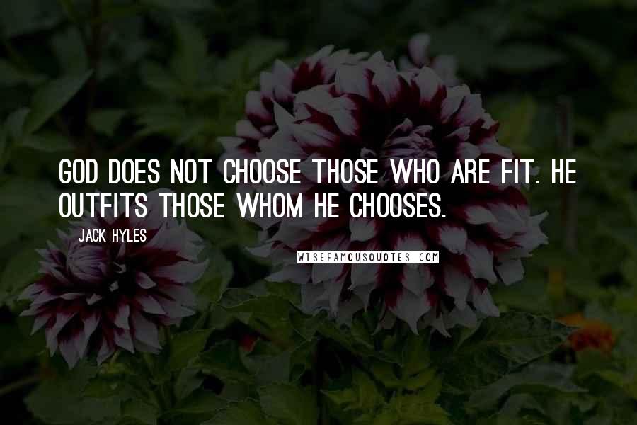 Jack Hyles Quotes: God does not choose those who are fit. He outfits those whom He chooses.