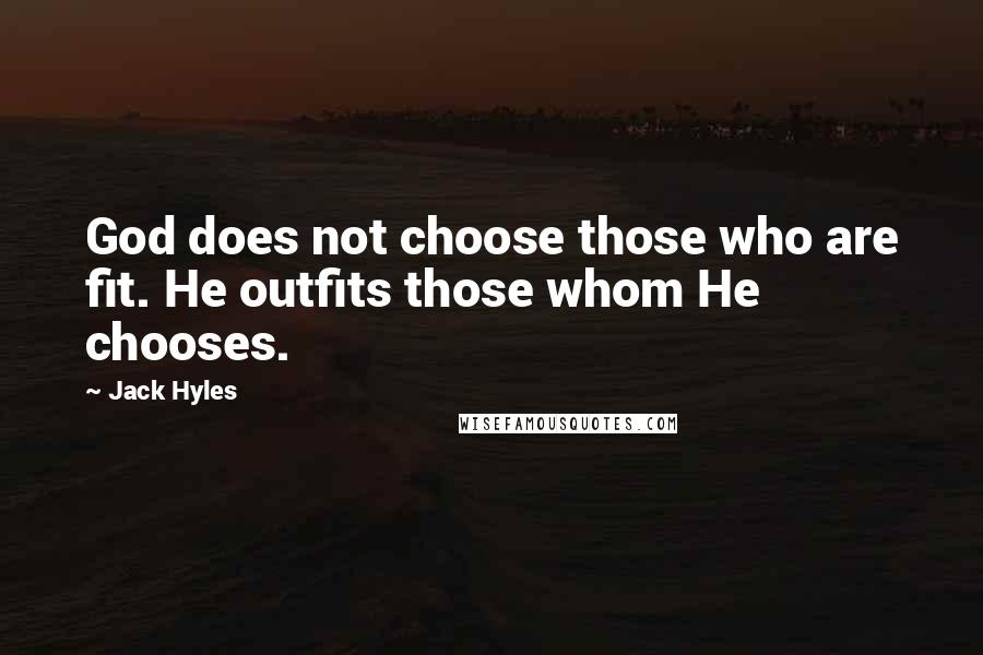 Jack Hyles Quotes: God does not choose those who are fit. He outfits those whom He chooses.