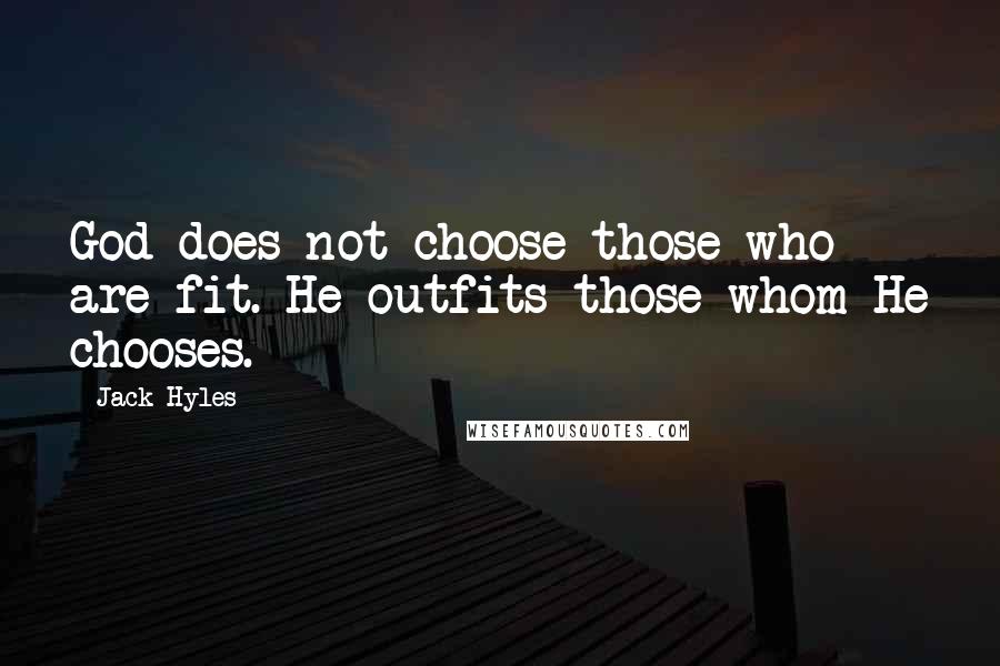 Jack Hyles Quotes: God does not choose those who are fit. He outfits those whom He chooses.