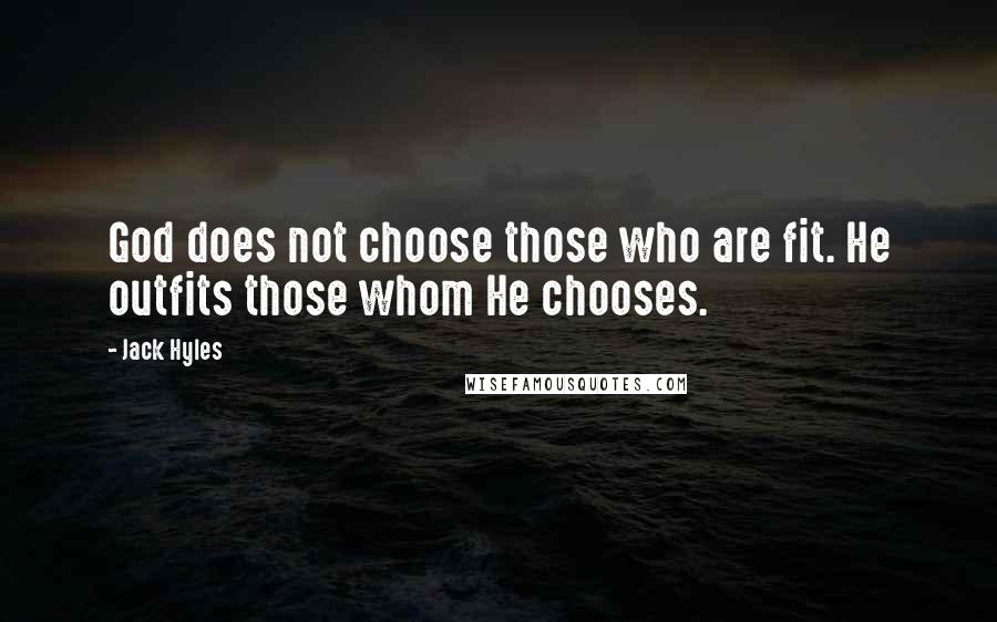 Jack Hyles Quotes: God does not choose those who are fit. He outfits those whom He chooses.