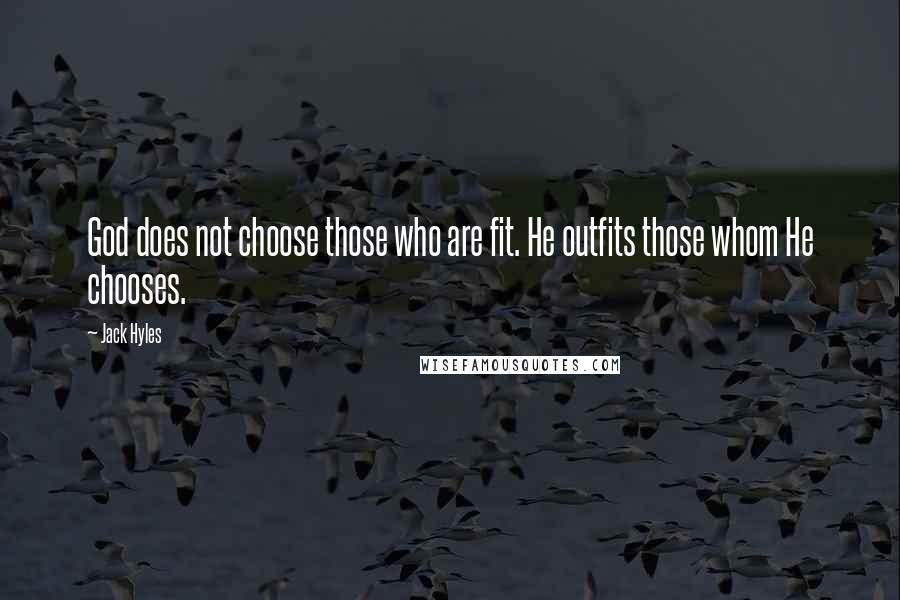 Jack Hyles Quotes: God does not choose those who are fit. He outfits those whom He chooses.