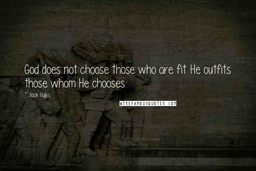 Jack Hyles Quotes: God does not choose those who are fit. He outfits those whom He chooses.