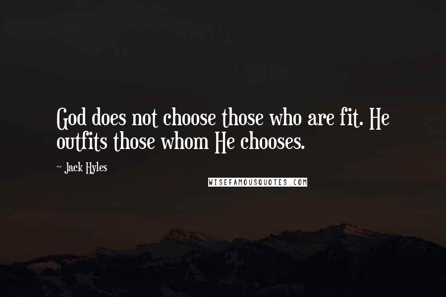 Jack Hyles Quotes: God does not choose those who are fit. He outfits those whom He chooses.