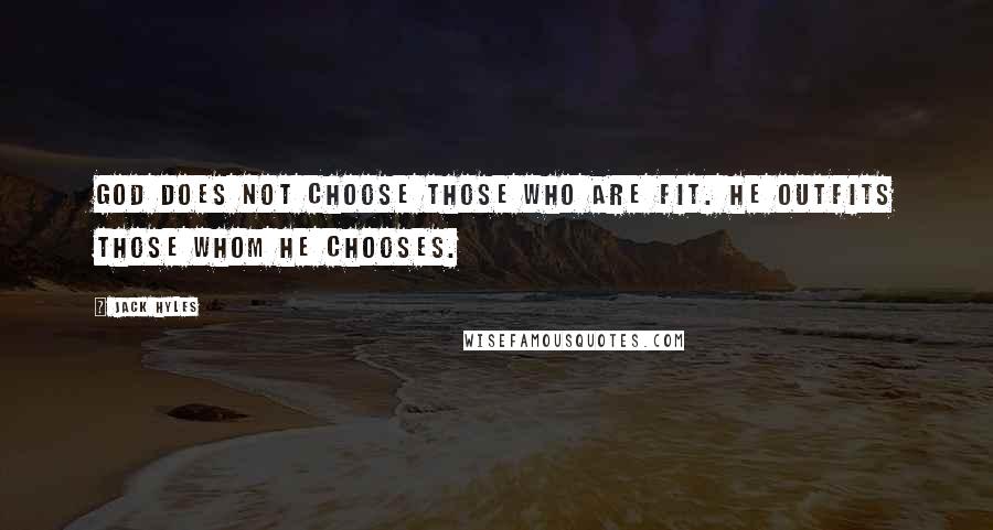 Jack Hyles Quotes: God does not choose those who are fit. He outfits those whom He chooses.