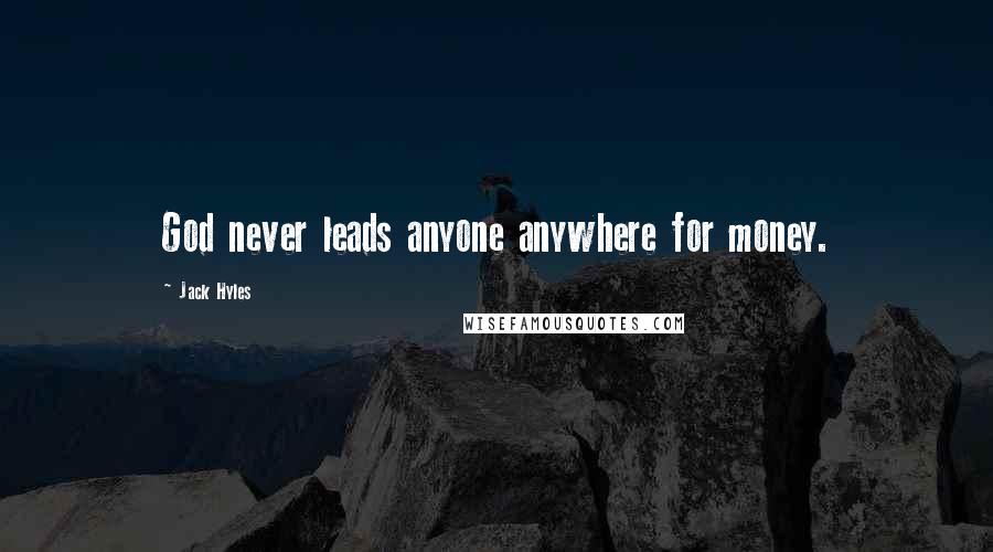 Jack Hyles Quotes: God never leads anyone anywhere for money.