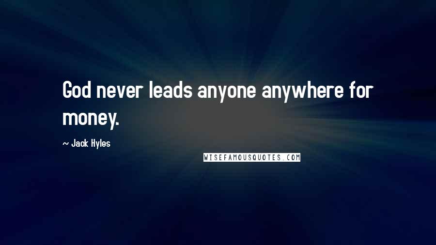 Jack Hyles Quotes: God never leads anyone anywhere for money.