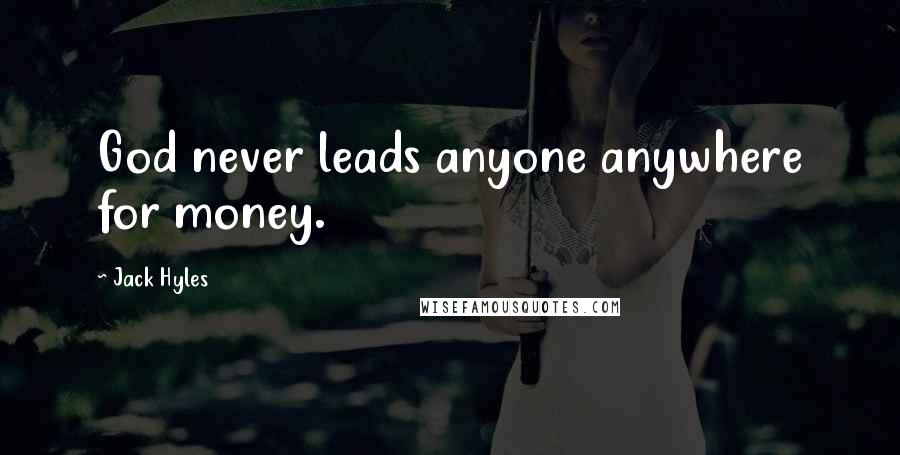 Jack Hyles Quotes: God never leads anyone anywhere for money.