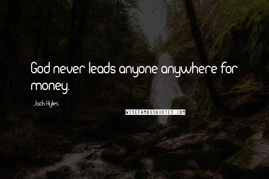 Jack Hyles Quotes: God never leads anyone anywhere for money.