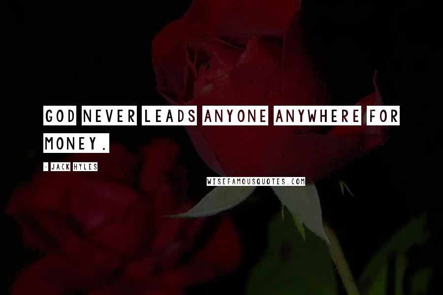 Jack Hyles Quotes: God never leads anyone anywhere for money.