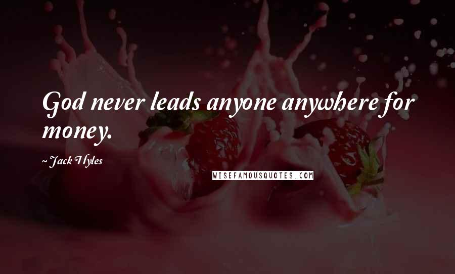 Jack Hyles Quotes: God never leads anyone anywhere for money.