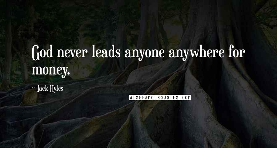 Jack Hyles Quotes: God never leads anyone anywhere for money.