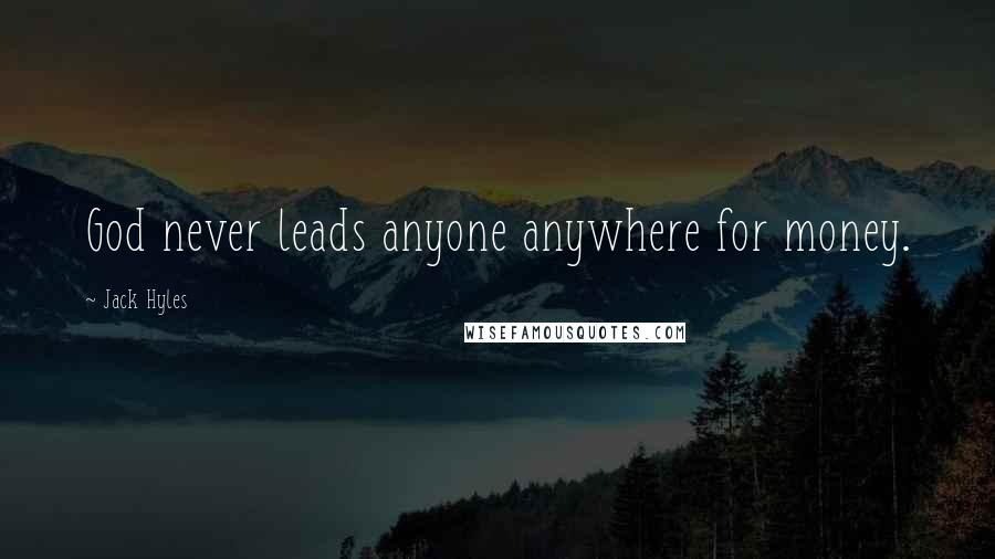 Jack Hyles Quotes: God never leads anyone anywhere for money.