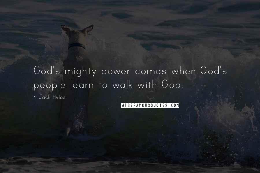 Jack Hyles Quotes: God's mighty power comes when God's people learn to walk with God.