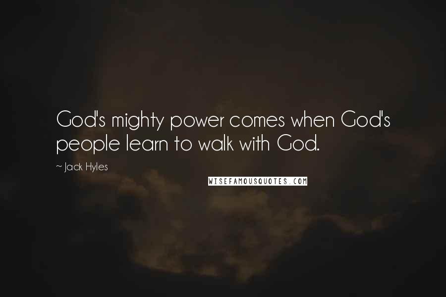 Jack Hyles Quotes: God's mighty power comes when God's people learn to walk with God.