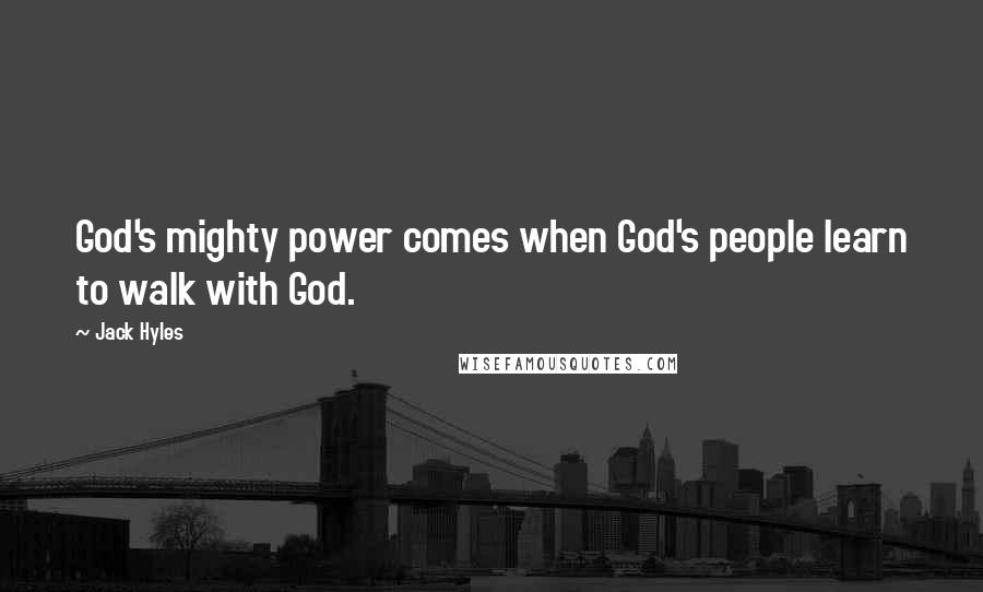 Jack Hyles Quotes: God's mighty power comes when God's people learn to walk with God.