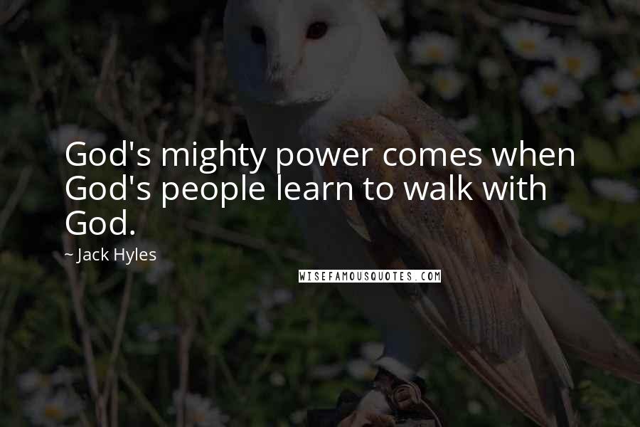 Jack Hyles Quotes: God's mighty power comes when God's people learn to walk with God.