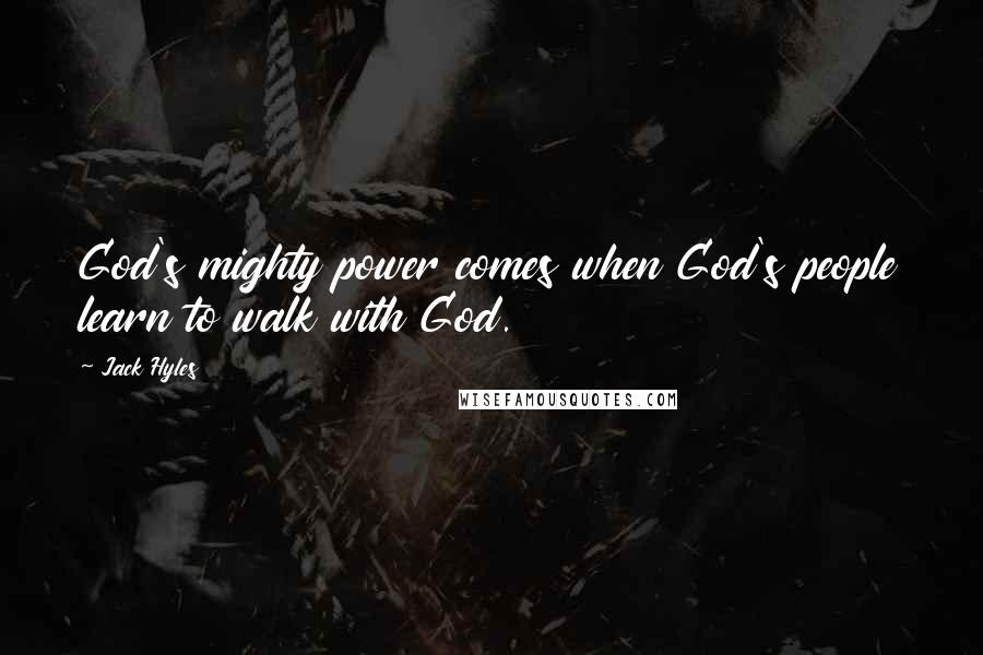 Jack Hyles Quotes: God's mighty power comes when God's people learn to walk with God.