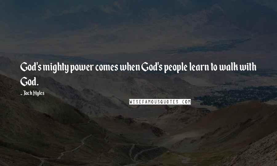 Jack Hyles Quotes: God's mighty power comes when God's people learn to walk with God.