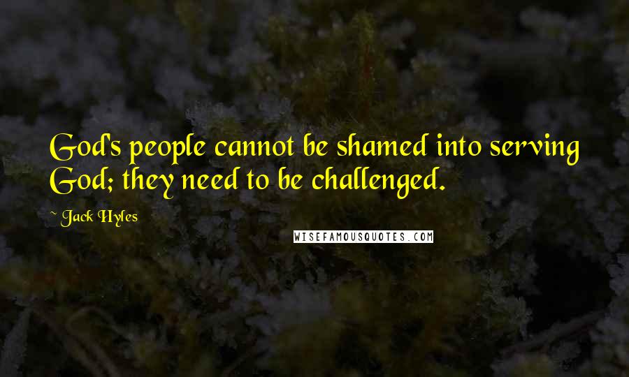 Jack Hyles Quotes: God's people cannot be shamed into serving God; they need to be challenged.